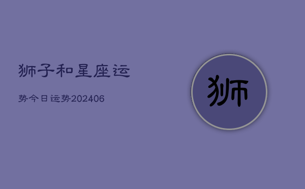 狮子和星座运势今日运势(20240615)