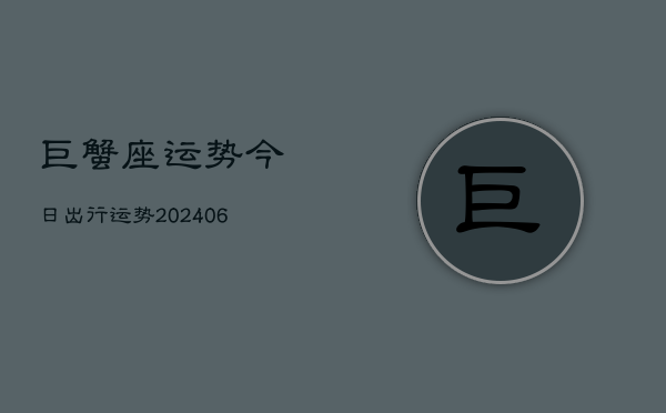 巨蟹座运势今日出行运势(20240615)  第1张