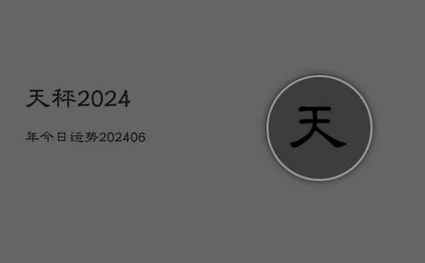 天秤2024年今日运势(20240615)