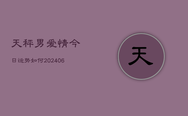 天秤男爱情今日运势如何(20240615)  第1张