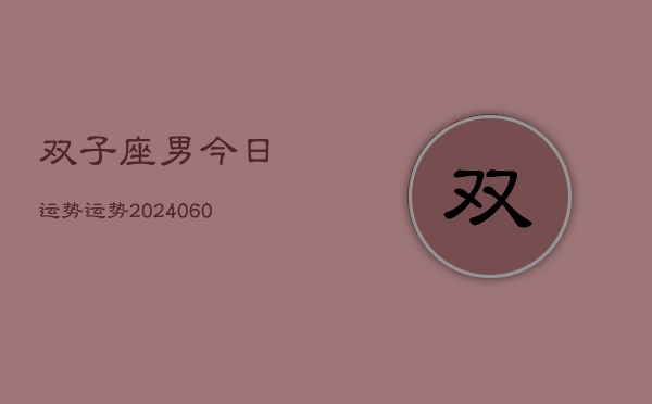 双子座男今日运势运势(20240615)  第1张