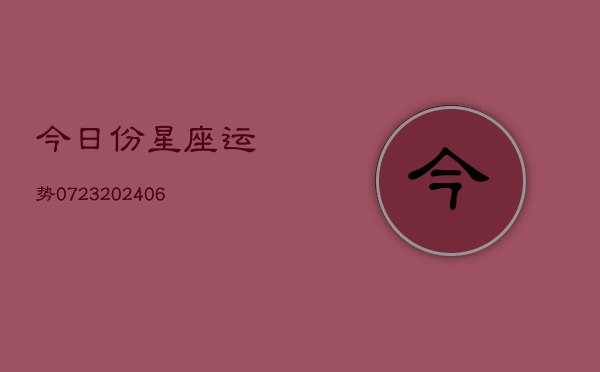 今日份星座运势0723(20240615)  第1张