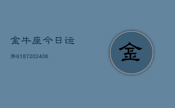金牛座今日运势6187(20240615)  第1张