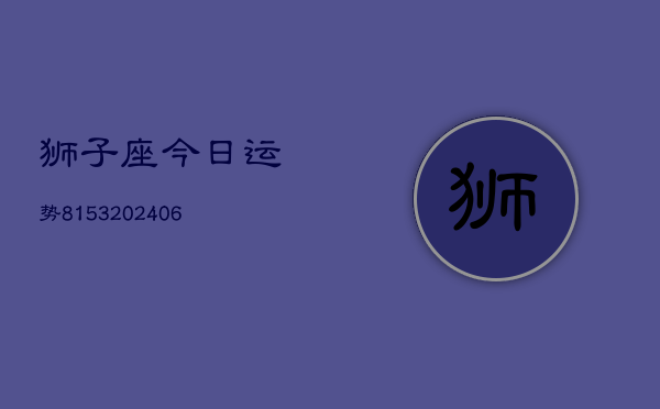 狮子座今日运势8153(6月22日)