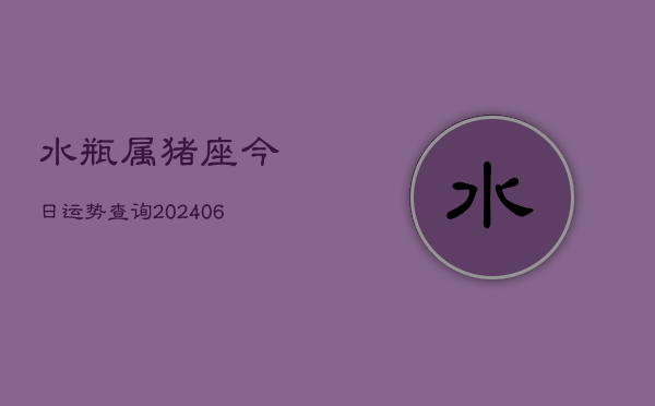 水瓶属猪座今日运势查询(6月22日)  第1张