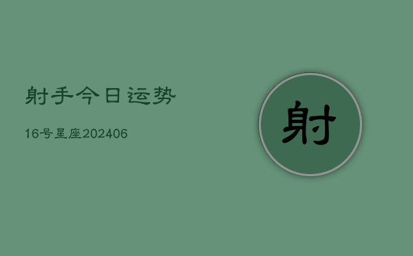 射手今日运势16号星座(6月22日)  第1张