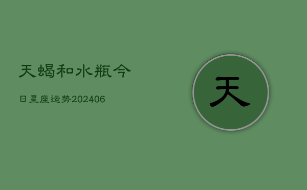 天蝎和水瓶今日星座运势(6月22日)
