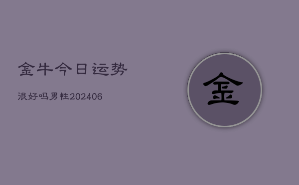 金牛今日运势很好吗男性(6月22日)  第1张