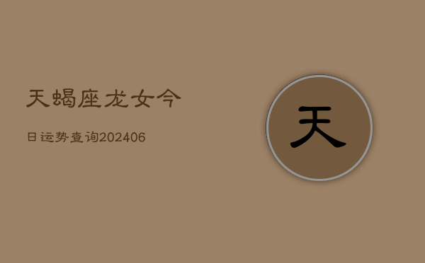 天蝎座龙女今日运势查询(6月22日)  第1张