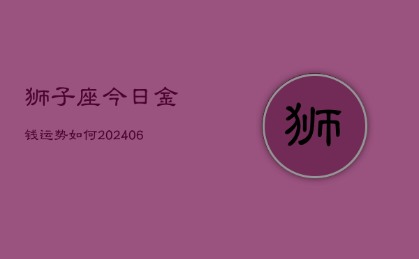 狮子座今日金钱运势如何(6月22日)