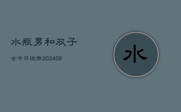 水瓶男和双子女今日运势(6月22日)