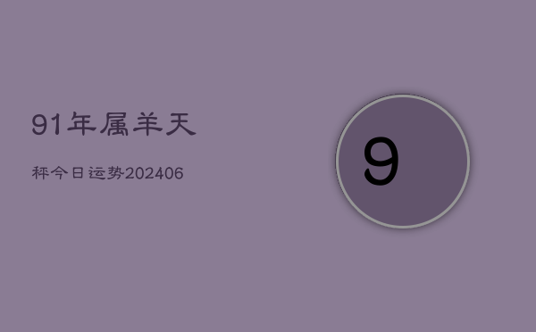 91年属羊天秤今日运势(6月22日)  第1张