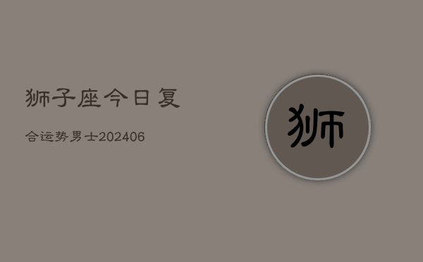 狮子座今日复合运势男士(6月22日)  第1张