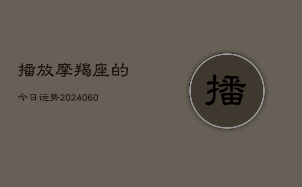 播放摩羯座的今日运势(6月22日)