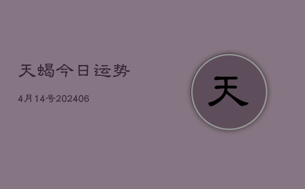 天蝎今日运势4月14号(6月22日)  第1张