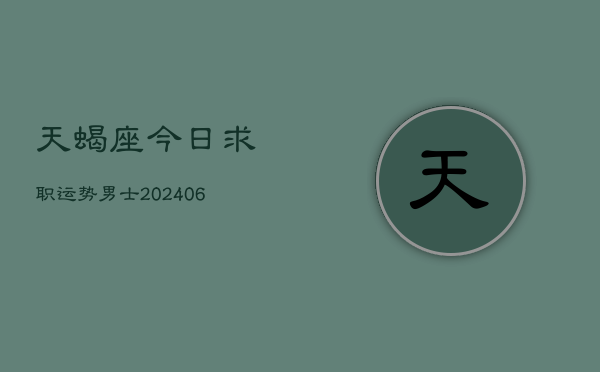 天蝎座今日求职运势男士(6月22日)  第1张