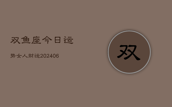 双鱼座今日运势女人财运(6月22日)