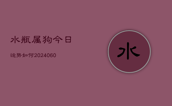 水瓶属狗今日运势如何(6月22日)  第1张