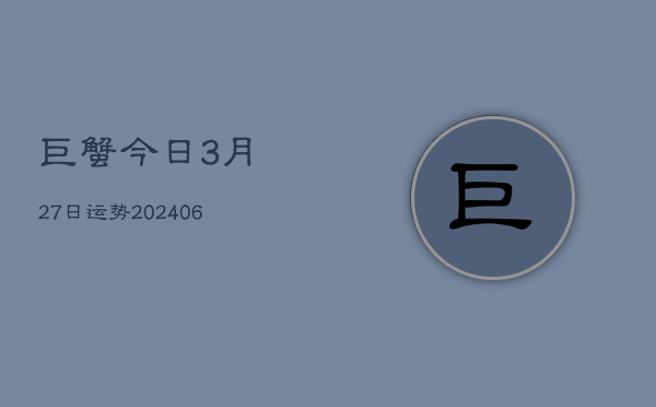 巨蟹今日3月27日运势(6月22日)  第1张