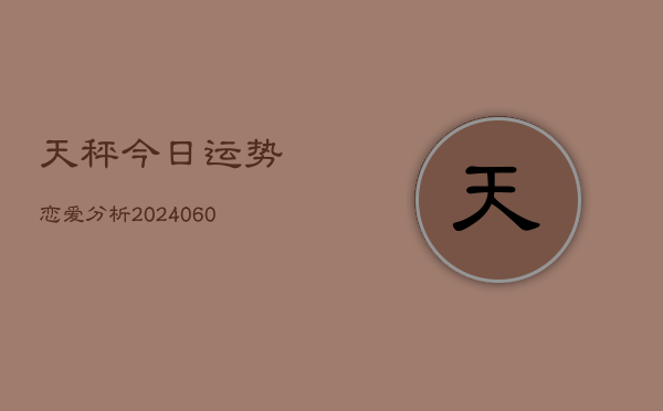 天秤今日运势恋爱分析(6月22日)  第1张