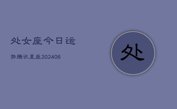 处女座今日运势腾讯星座(6月22日)  第1张