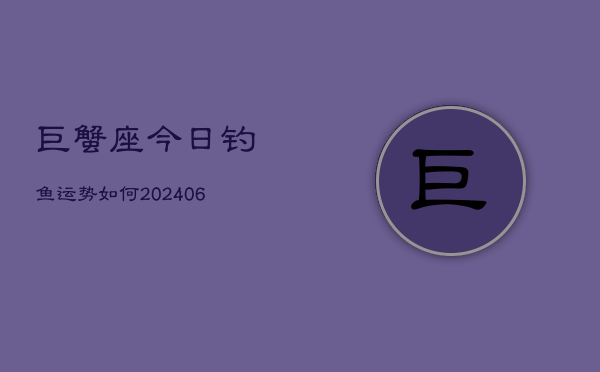 巨蟹座今日钓鱼运势如何(6月22日)  第1张