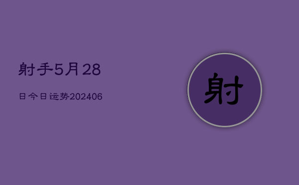 射手5月28日今日运势(6月22日)  第1张