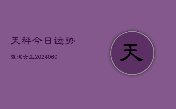 天秤今日运势查询女生(6月22日)