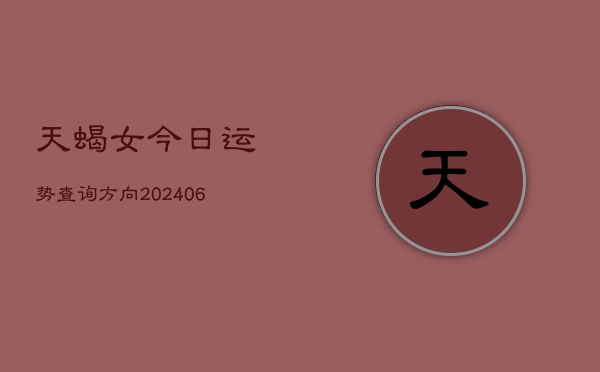 天蝎女今日运势查询方向(6月22日)