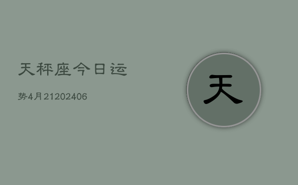天秤座今日运势4月21(6月15日)  第1张