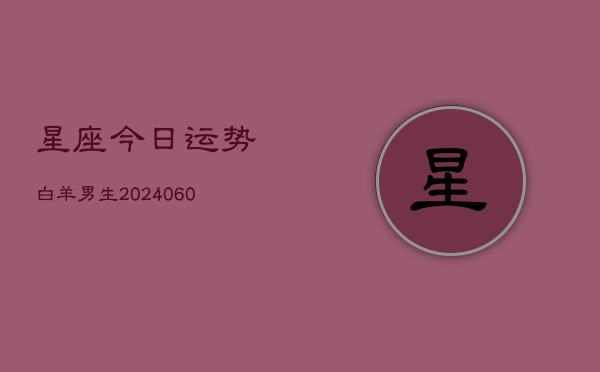 星座今日运势白羊男生(6月15日)  第1张