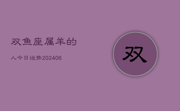 双鱼座属羊的人今日运势(6月15日)  第1张