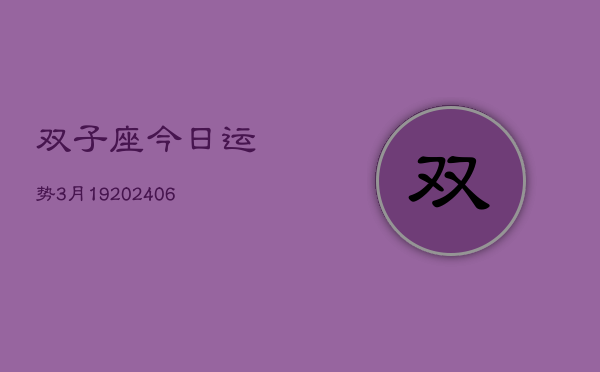 双子座今日运势3月19(6月15日)