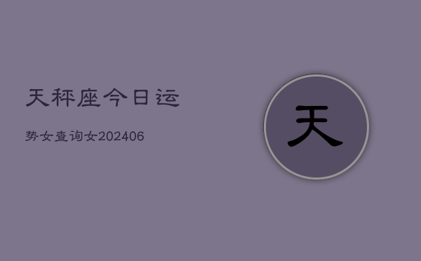 天秤座今日运势女查询女(6月15日)