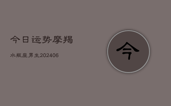 今日运势摩羯水瓶座男生(6月15日)  第1张