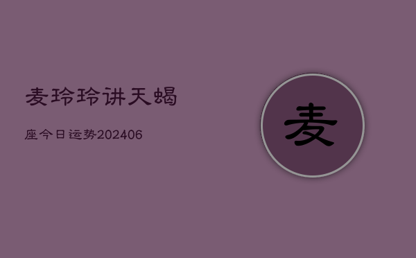 麦玲玲讲天蝎座今日运势(6月15日)