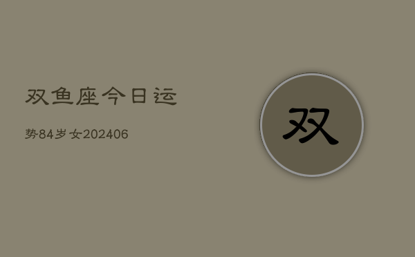 双鱼座今日运势84岁女(6月15日)  第1张