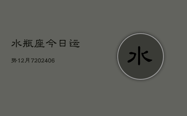 水瓶座今日运势12月7(7月20日)  第1张