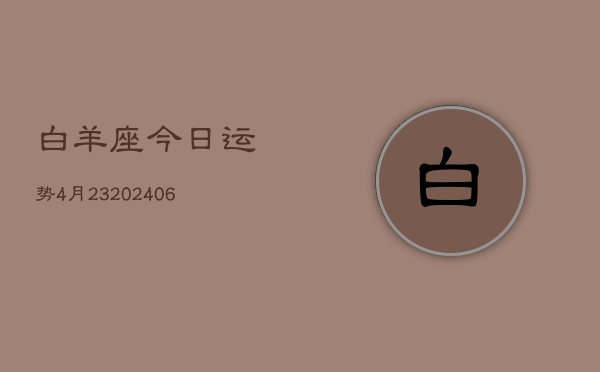 白羊座今日运势4月23(7月20日)