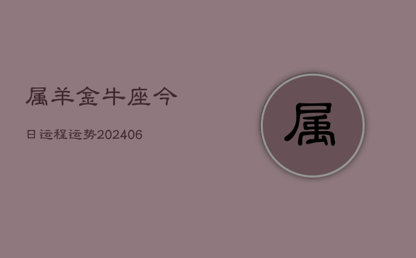 属羊金牛座今日运程运势(7月20日)  第1张