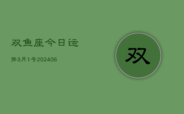 双鱼座今日运势3月1号(7月20日)