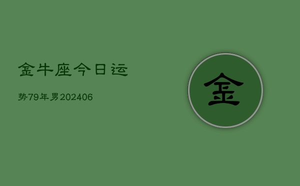 金牛座今日运势79年男(7月20日)  第1张
