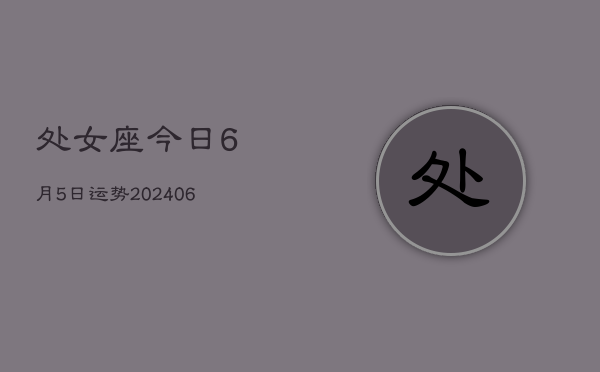 处女座今日6月5日运势(7月20日)  第1张