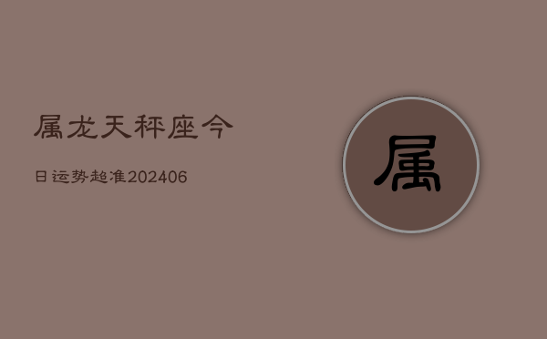 属龙天秤座今日运势超准(7月20日)  第1张